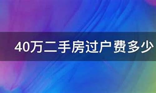 买二手房40万过户费怎么算_40万二手房过户费多少